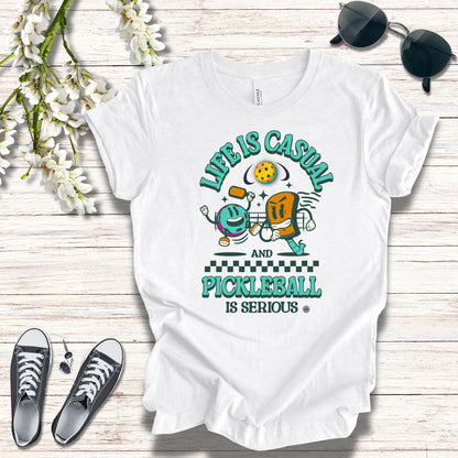 Life is Casual and Pickleball is Serious Tee