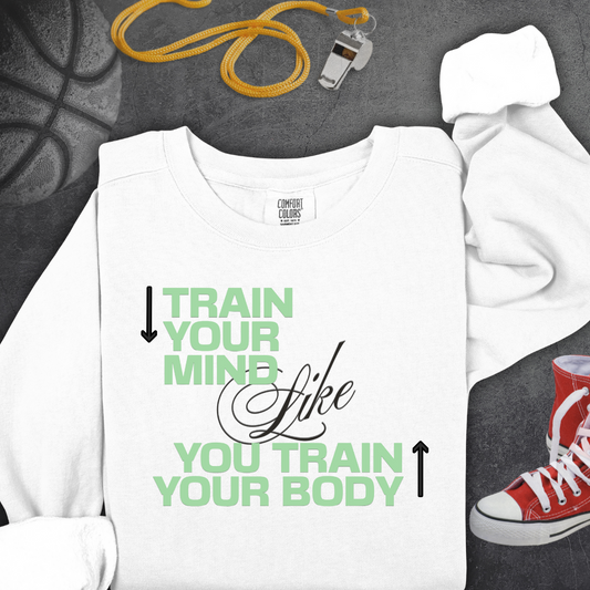 Sweatshirt - Train Your Mind Like You Train Your Body - Motivational Fitness Apparel