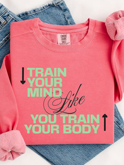 Train Your Mind Like You Train Your Body - Motivational Fitness Sweatshirt