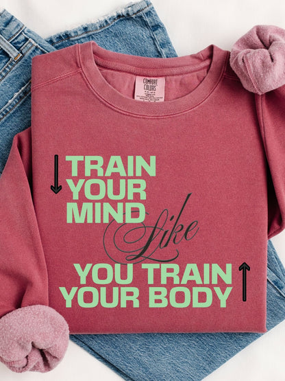 Train Your Mind Like You Train Your Body - Motivational Fitness Sweatshirt