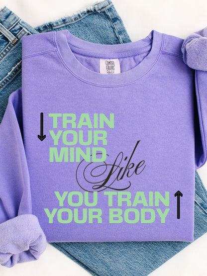 Train Your Mind Like You Train Your Body - Motivational Fitness Sweatshirt