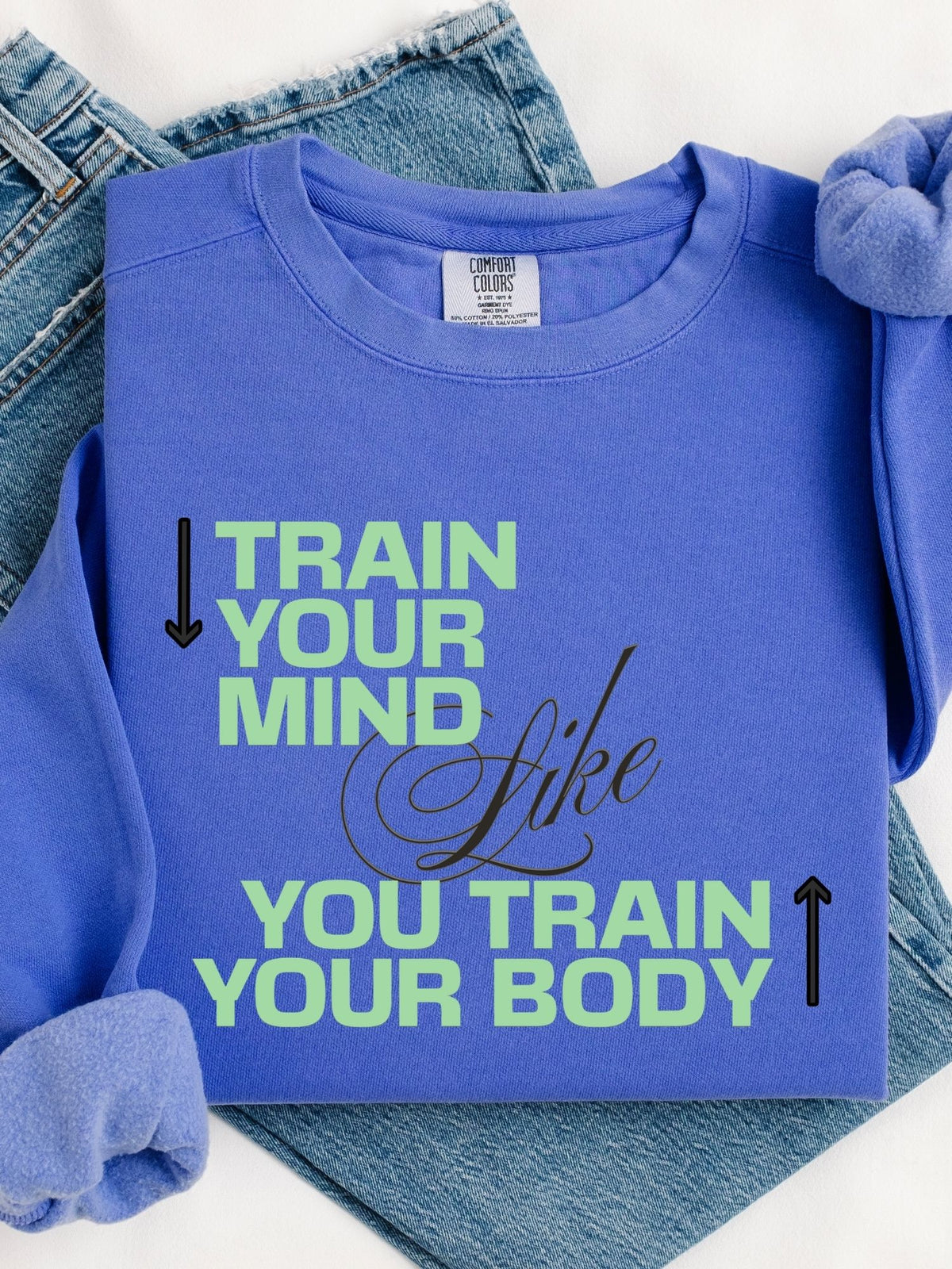Train Your Mind Like You Train Your Body - Motivational Fitness Sweatshirt