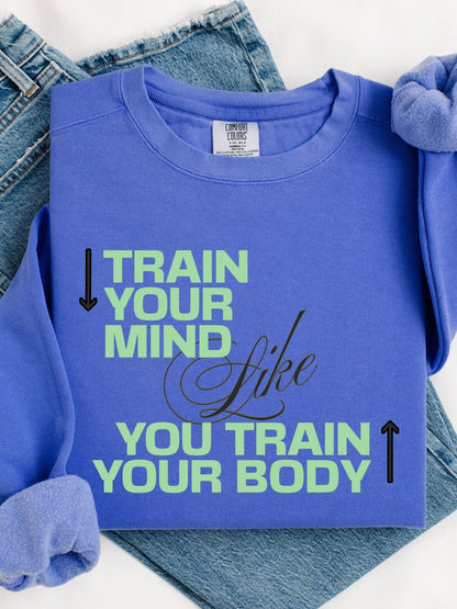 Train Your Mind Like You Train Your Body - Motivational Fitness Sweatshirt