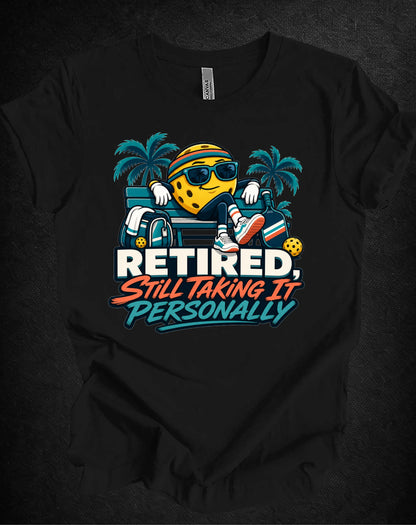 Retired. Still Taking It Personally. Pickleball Tee