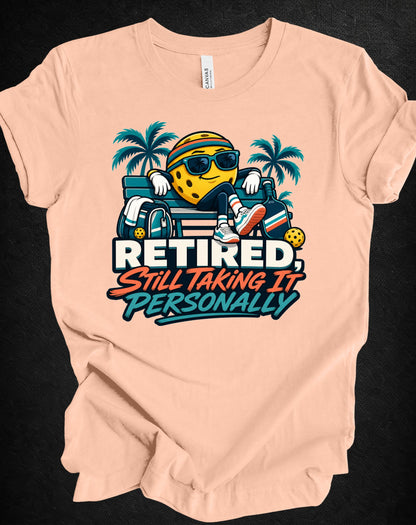 Retired. Still Taking It Personally. Pickleball Tee