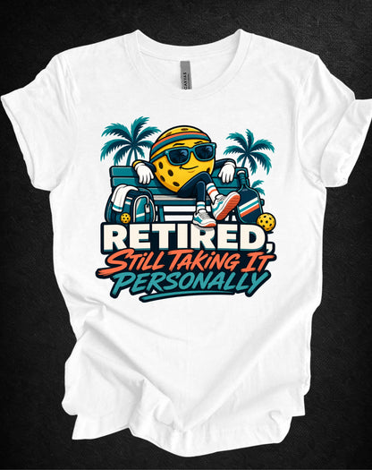 Retired. Still Taking It Personally. Pickleball Tee