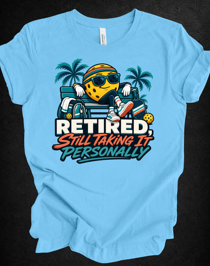 Retired. Still Taking It Personally. Pickleball Tee