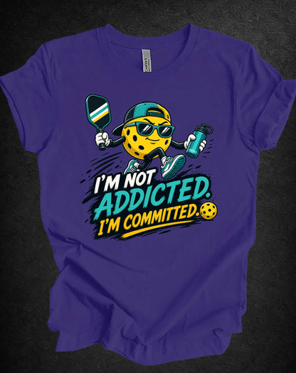 I’m Not Addicted. I’m Committed. Pickleball Tee