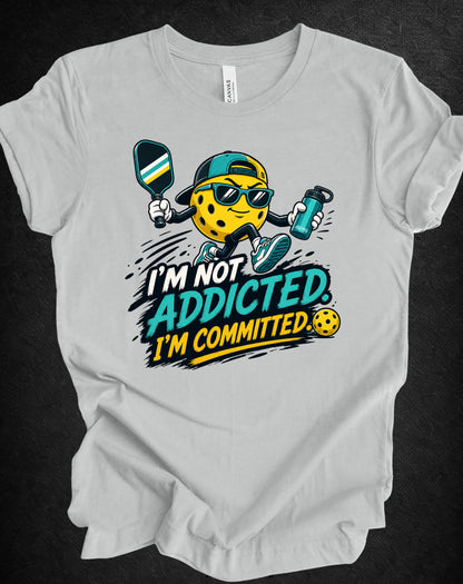 I’m Not Addicted. I’m Committed. Pickleball Tee