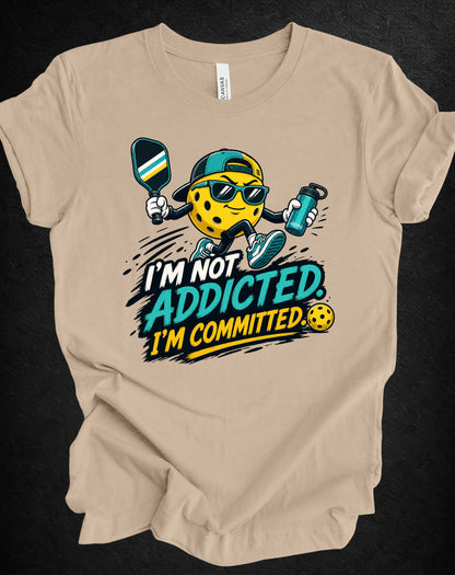 I’m Not Addicted. I’m Committed. Pickleball Tee