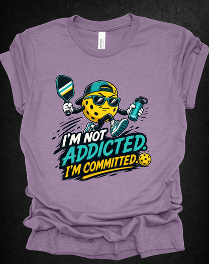 I’m Not Addicted. I’m Committed. Pickleball Tee