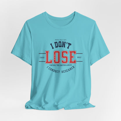 I Don’t Lose, I Conduct Research Tee