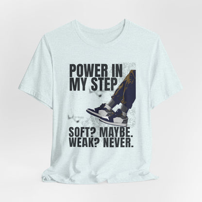 Power In My Step Graphic Tee | Soft? Maybe. Weak? Never.