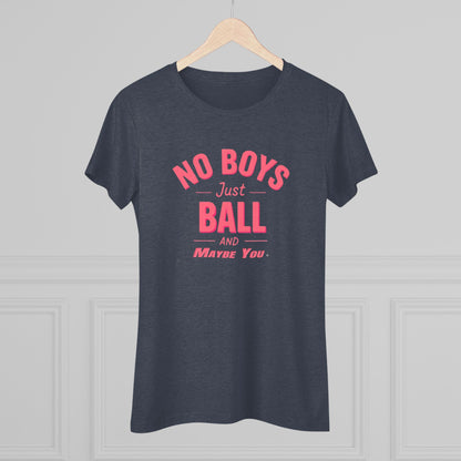 No Boys. Just Ball …& Maybe You - Tri-blend Tee