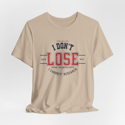 I Don’t Lose, I Conduct Research Tee