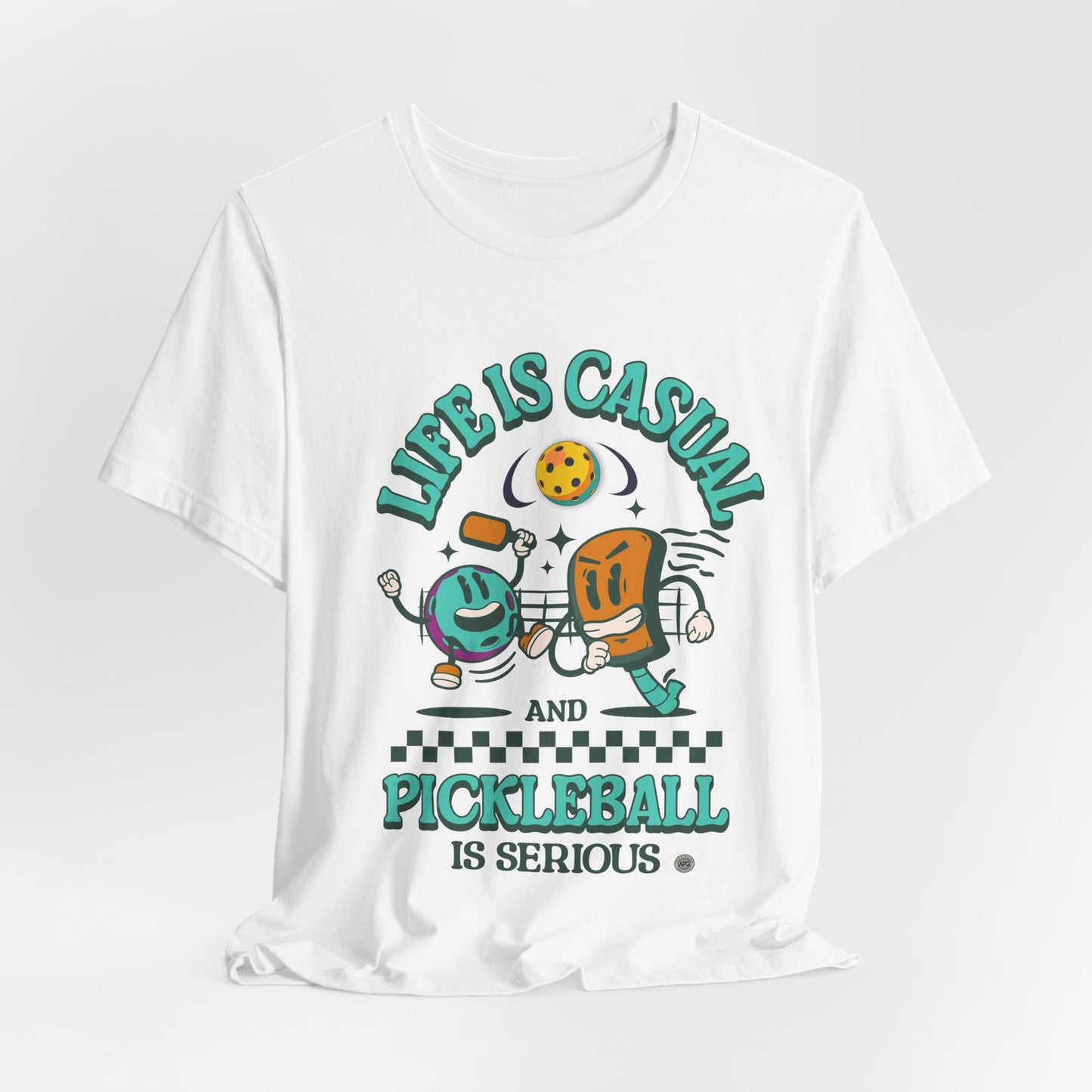 Life is Casual and Pickleball is Serious Tee