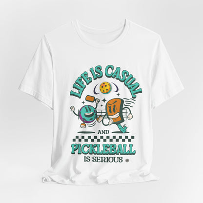 Life is Casual and Pickleball is Serious Tee