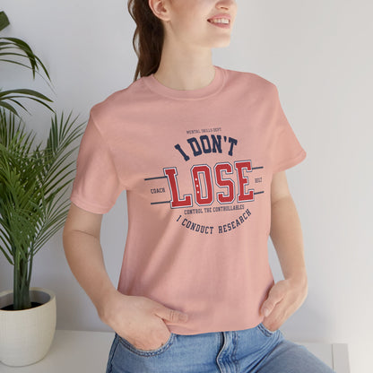 I Don’t Lose, I Conduct Research Tee