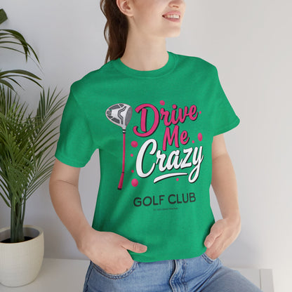 Drive Me Crazy Golf Club Tee - Unisex Jersey Short Sleeve