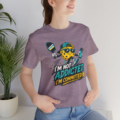 I’m Not Addicted. I’m Committed. Pickleball Tee