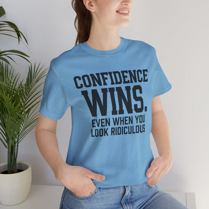 Confidence Wins Tee — “Confidence Wins Even When You Look Ridiculous”