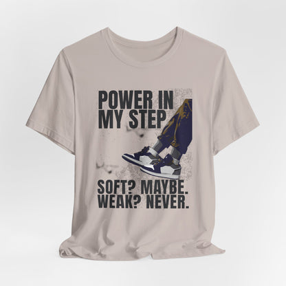Power In My Step Graphic Tee | Soft? Maybe. Weak? Never.