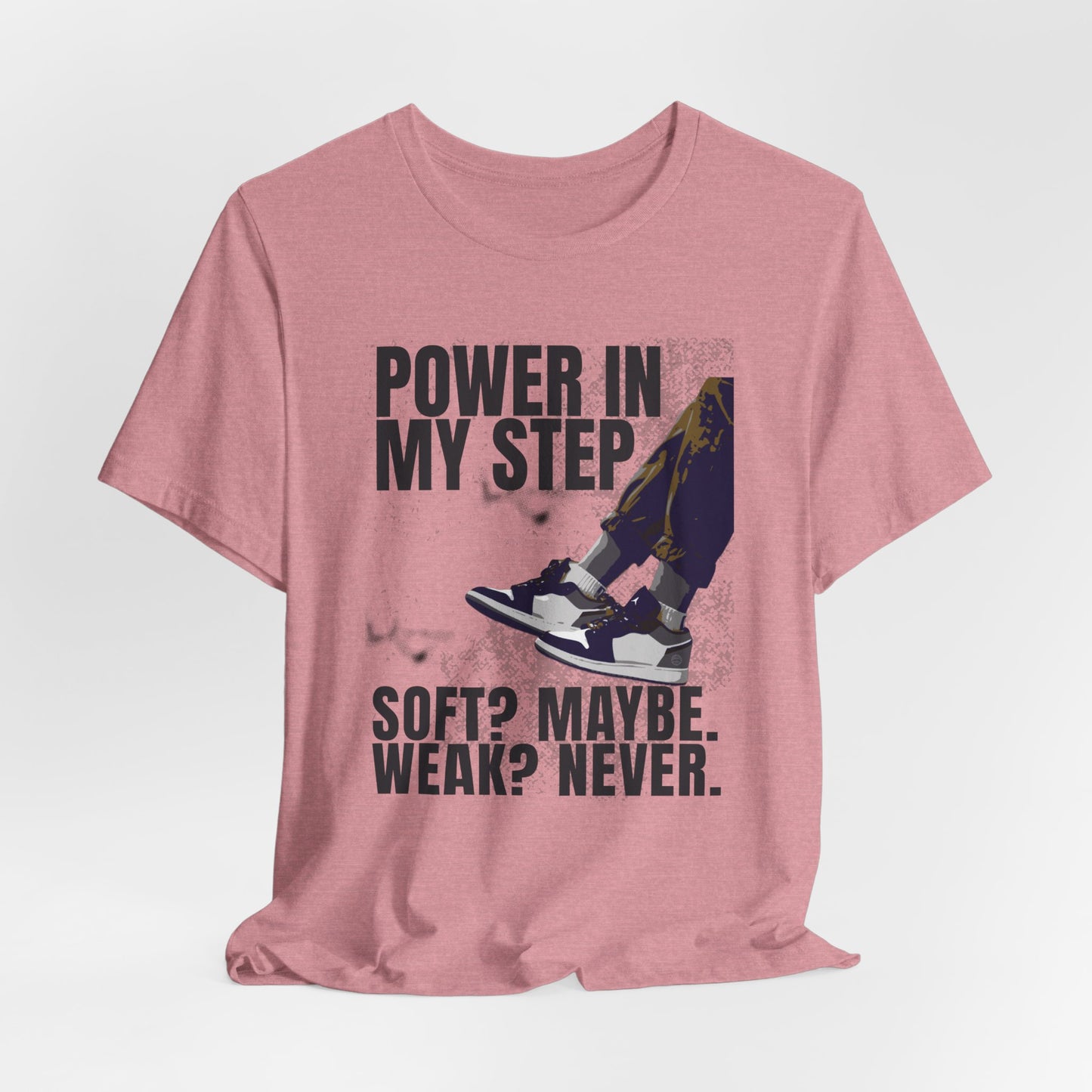 Power In My Step Graphic Tee | Soft? Maybe. Weak? Never.