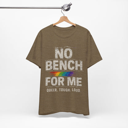 Queer Tough Loud Graphic T-Shirt — "no bench for me"
