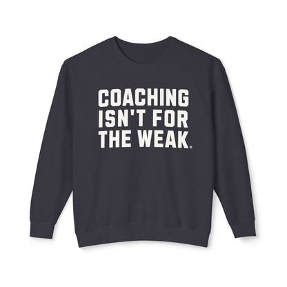 Coaching Isn't for the Weak Lightweight Sweatshirt