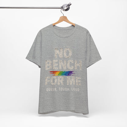 Queer Tough Loud Graphic T-Shirt — "no bench for me"