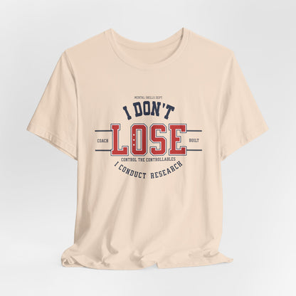 I Don’t Lose, I Conduct Research Tee