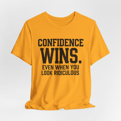 Confidence Wins Tee — “Confidence Wins Even When You Look Ridiculous”