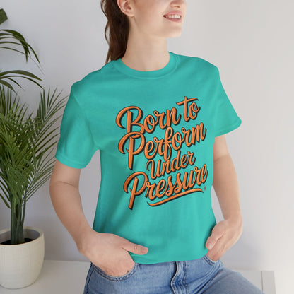 Born to Perform Under Pressure Tee