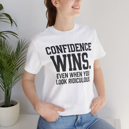 Confidence Wins Tee — “Confidence Wins Even When You Look Ridiculous”