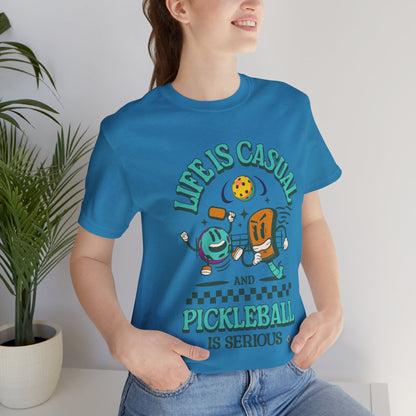 Life is Casual and Pickleball is Serious Tee