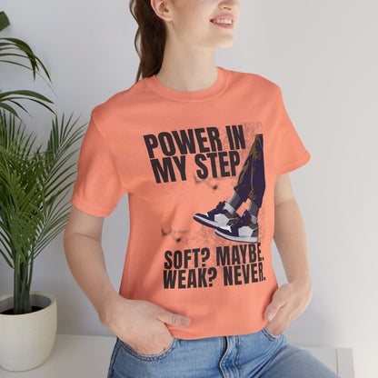 Power In My Step Graphic Tee | Soft? Maybe. Weak? Never.