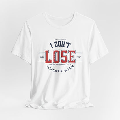 I Don’t Lose, I Conduct Research Tee