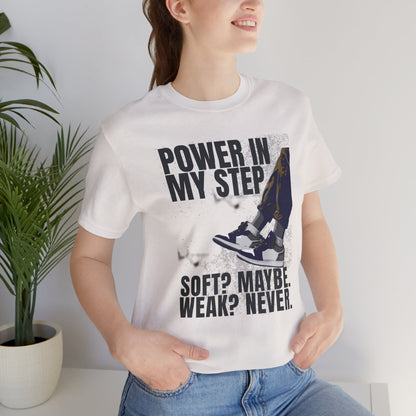 Power In My Step Graphic Tee | Soft? Maybe. Weak? Never.