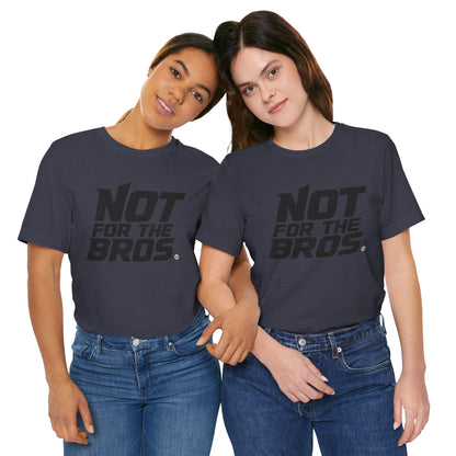 Not for the Bros T-Shirt — Feminist Statement Tee