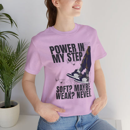 Power In My Step Graphic Tee | Soft? Maybe. Weak? Never.