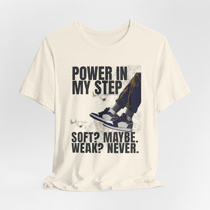 Power In My Step Graphic Tee | Soft? Maybe. Weak? Never.