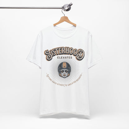 Sisterhood Lift Each Other to Greater Heights Tee