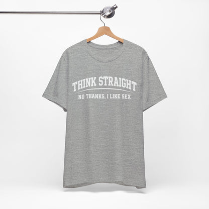 Think Straight — No Thanks, I Like Sex Tee