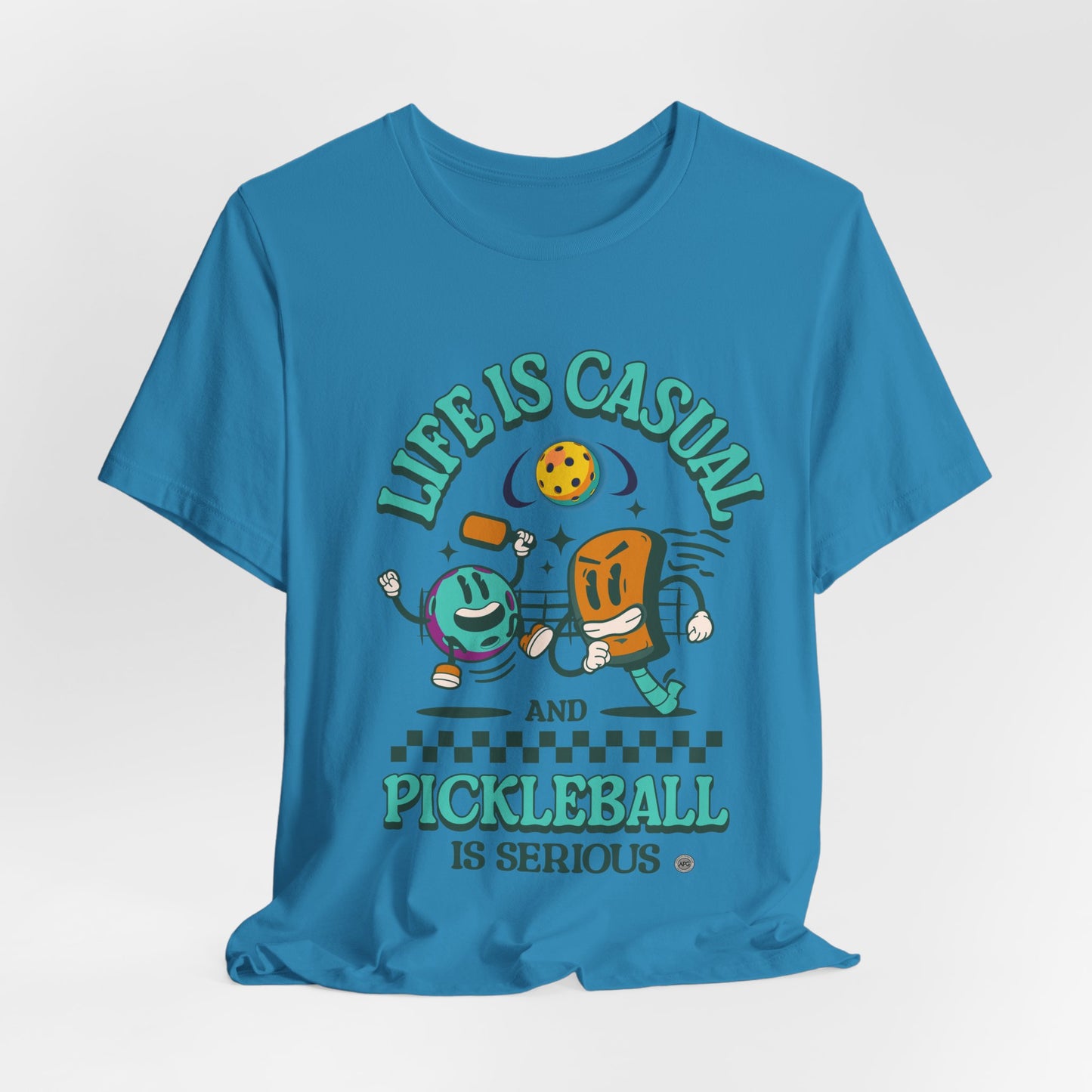 Life is Casual and Pickleball is Serious Tee