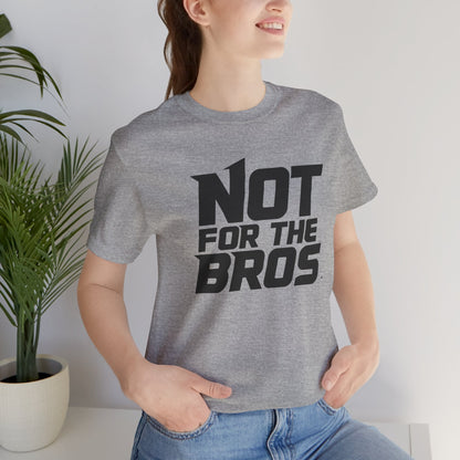 Not for the Bros T-Shirt — Feminist Statement Tee