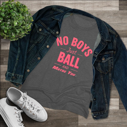No Boys. Just Ball …& Maybe You - Tri-blend Tee