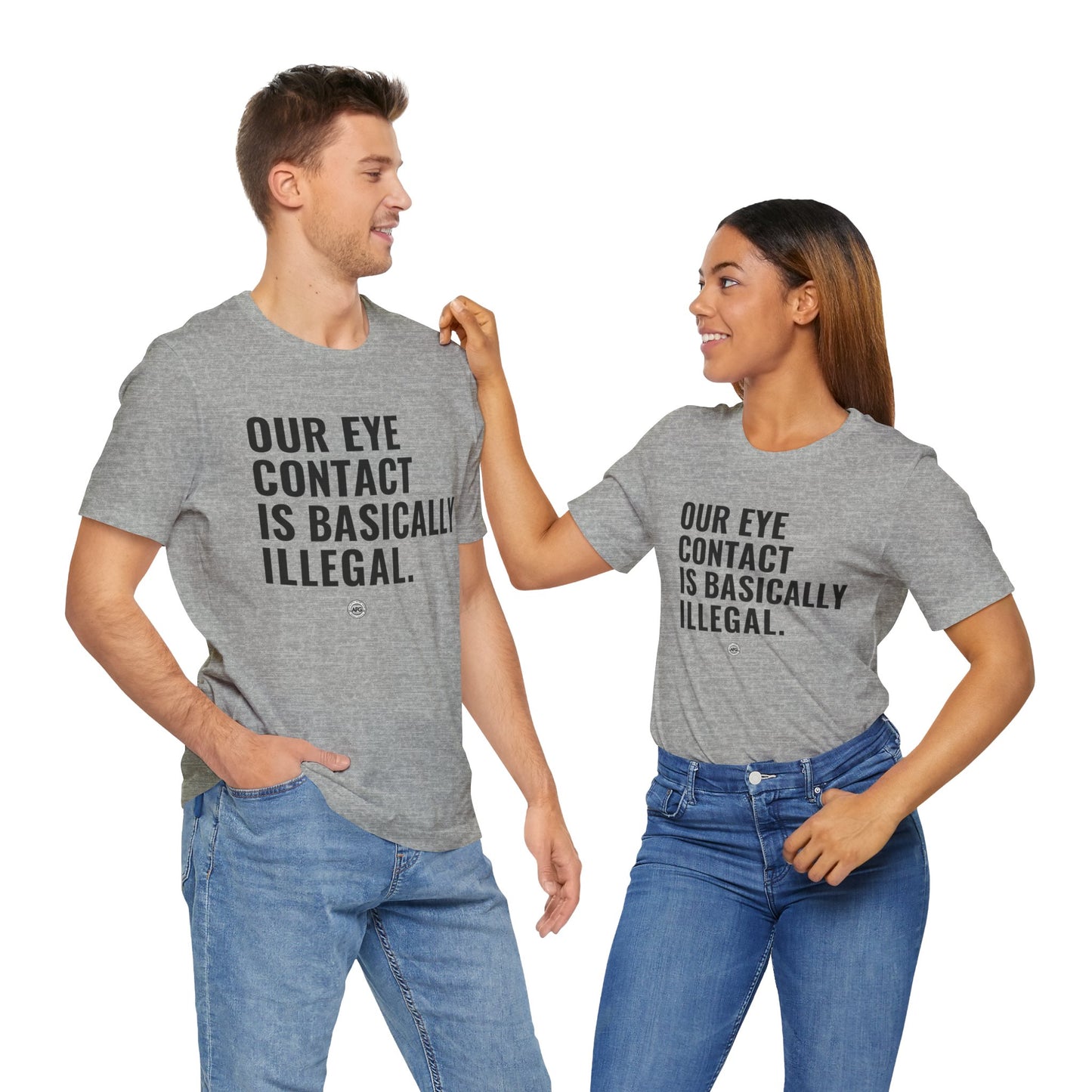 T-Shirt - 'our eye contact is basically illegal'