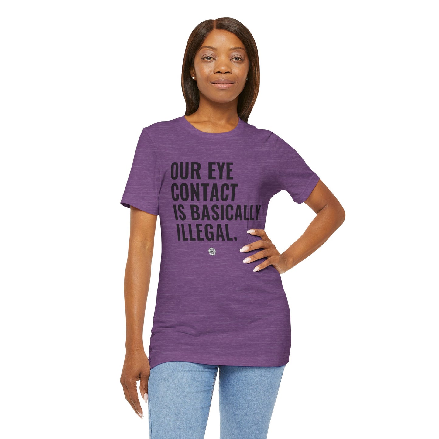 T-Shirt - 'our eye contact is basically illegal'