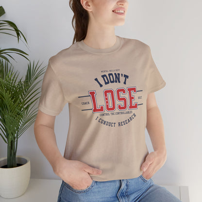 I Don’t Lose, I Conduct Research Tee