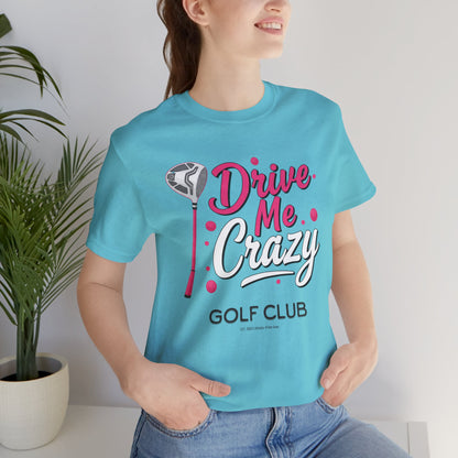 Drive Me Crazy Golf Club Tee - Unisex Jersey Short Sleeve